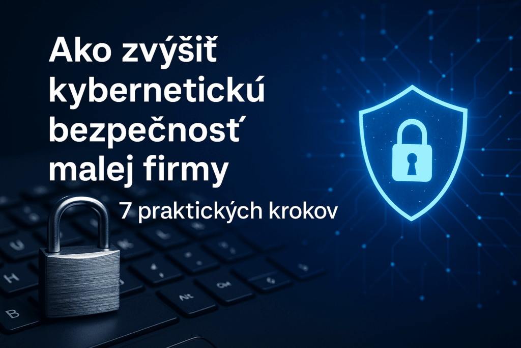 Ako zvýšiť kybernetickú bezpečnosť malej firmy – 7 praktických krokov